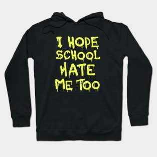 I Hope School Hate Me Too Hoodie